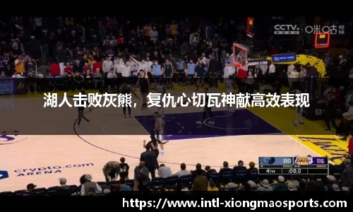湖人击败灰熊，复仇心切瓦神献高效表现