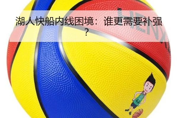 湖人快船内线困境：谁更需要补强？